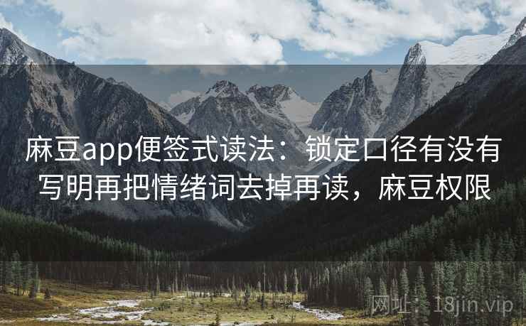 麻豆app便签式读法:锁定口径有没有写明再把情绪词去掉再读,麻豆权限 麻豆app便签式读法:锁定口径有没有写明再把情绪词去掉再读,麻豆权限
