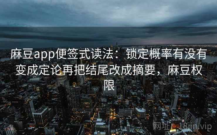 麻豆app便签式读法:锁定概率有没有变成定论再把结尾改成摘要,麻豆权限 麻豆app便签式读法:锁定概率有没有变成定论再把结尾改成摘要,麻豆权限