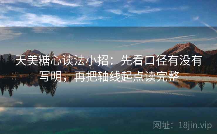 天美糖心读法小招：先看口径有没有写明，再把轴线起点读完整