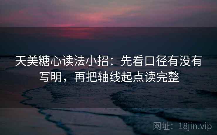 天美糖心读法小招:先看口径有没有写明,再把轴线起点读完整 天美糖心读法小招:先看口径有没有写明,再把轴线起点读完整